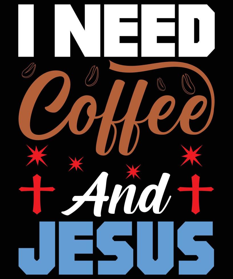 I Need Coffee And Jesus Typography T-Shirt Design vector