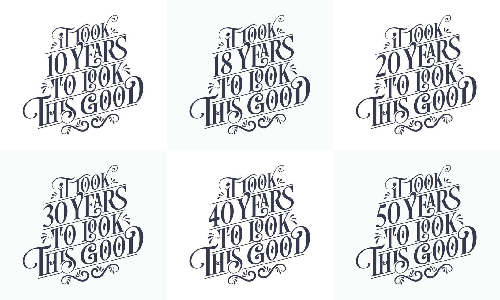 Happy Birthday design set. Best Birthday Typography quote design bundle. It took 10, 18, 20, 30, 40, 50 years to look this good vector