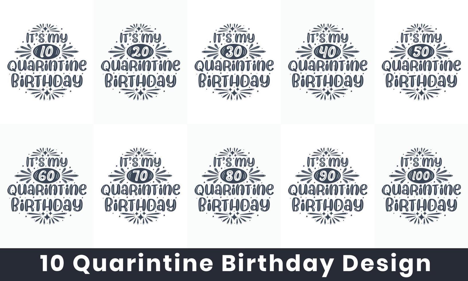 Quarantine Birthday design bundle. 10 Birthday quote celebration Typography bundle. It's my 10, 20, 30, 40, 50, 60, 70, 80, 90, 100 Quarantine Birthday vector