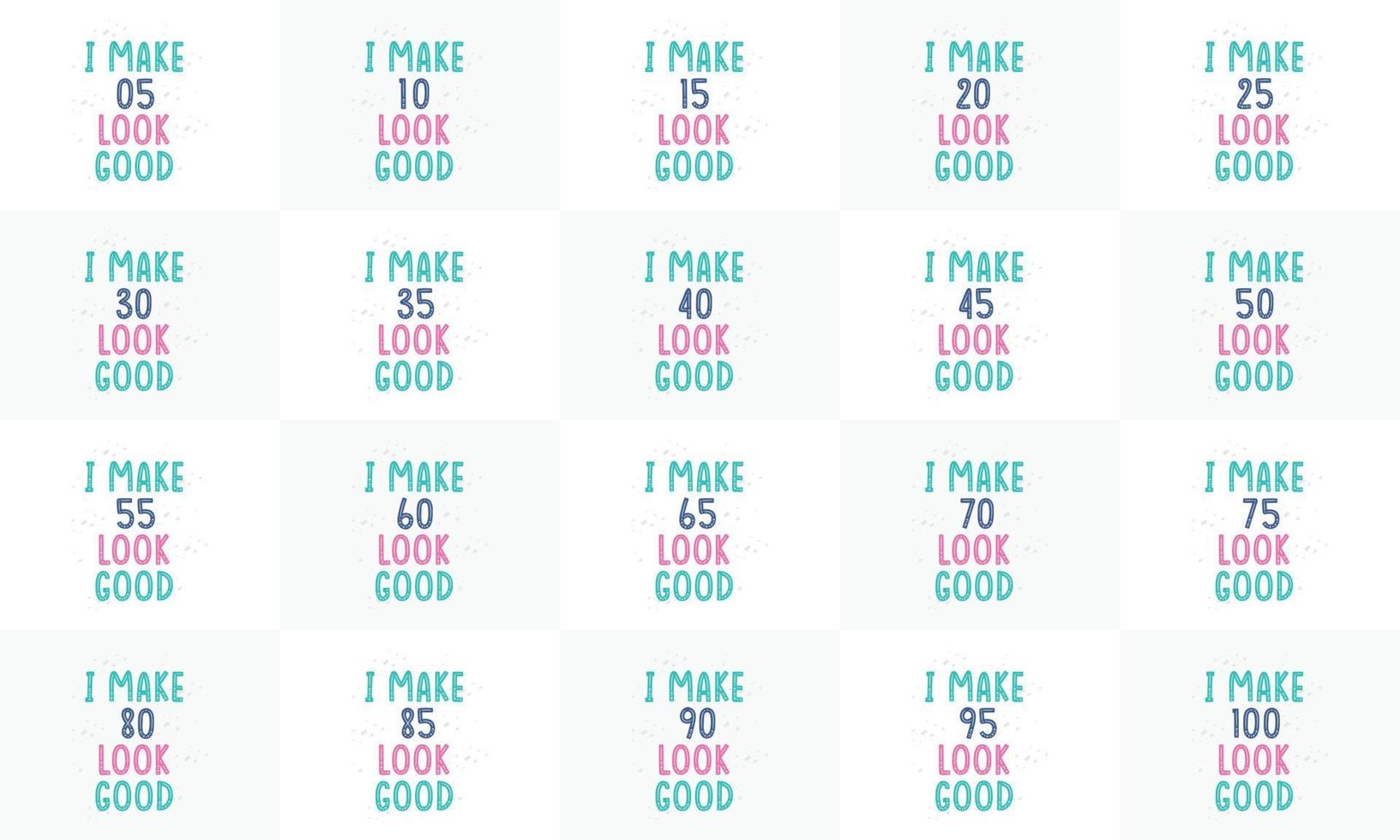 Happy Birthday design bundle. Birthday Typography quote design bundle. I make 5, 10, 15, 20, 25, 30, 35, 40, 45, 50, 55, 60, 65, 70, 75, 80, 85, 90, 95, 100 look good. vector