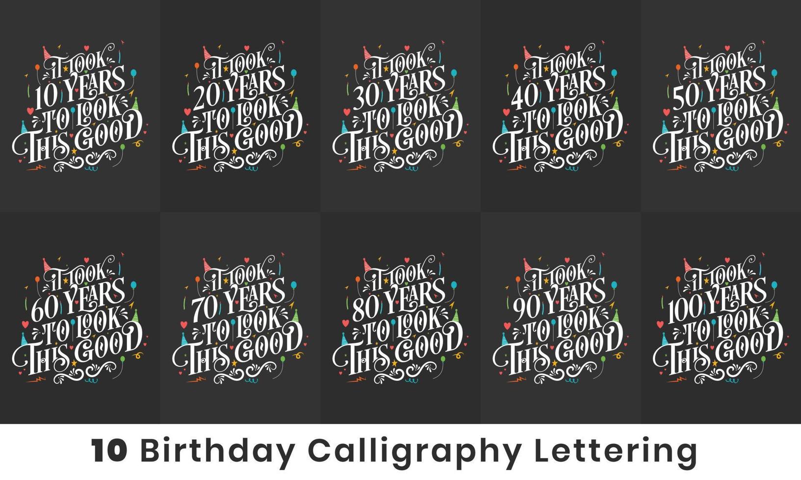 Birthday design bundle. 10 Birthday quote celebration Typography bundle. It took 10, 20, 30, 40, 50, 60, 70, 80, 90, 100 years to look this good vector