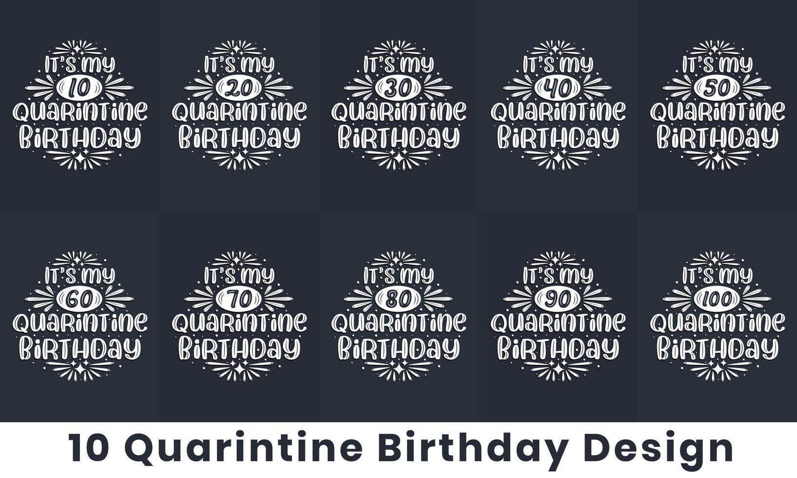 Happy Birthday design bundle. 10 Quarantine Birthday quote celebration Typography bundle. It's my 10, 20, 30, 40, 50, 60, 70, 80, 90, 100 Quarantine Birthday vector