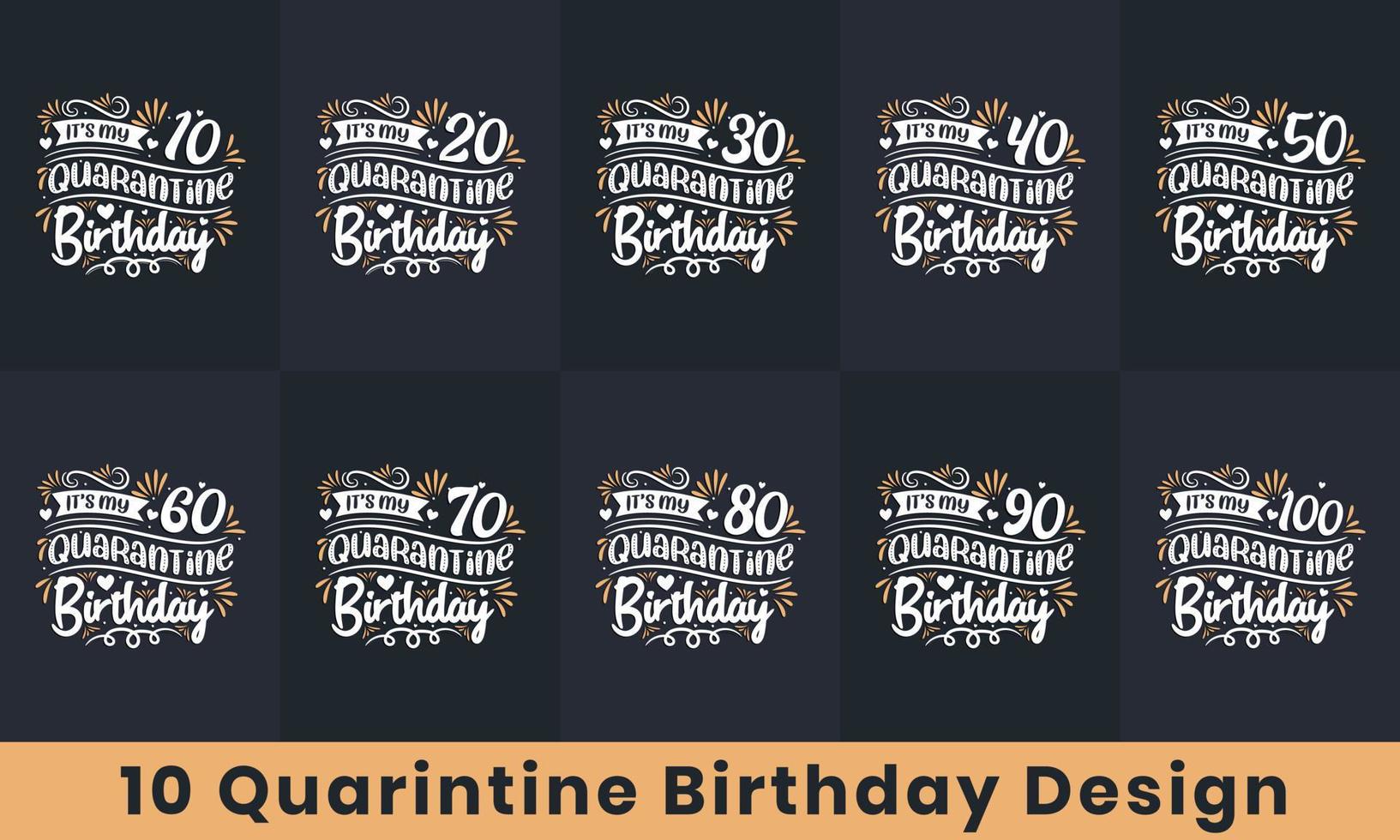Happy Birthday design bundle. 10 Quarantine Birthday quote celebration Typography bundle. It's my 10, 20, 30, 40, 50, 60, 70, 80, 90, 100 Quarantine Birthday vector