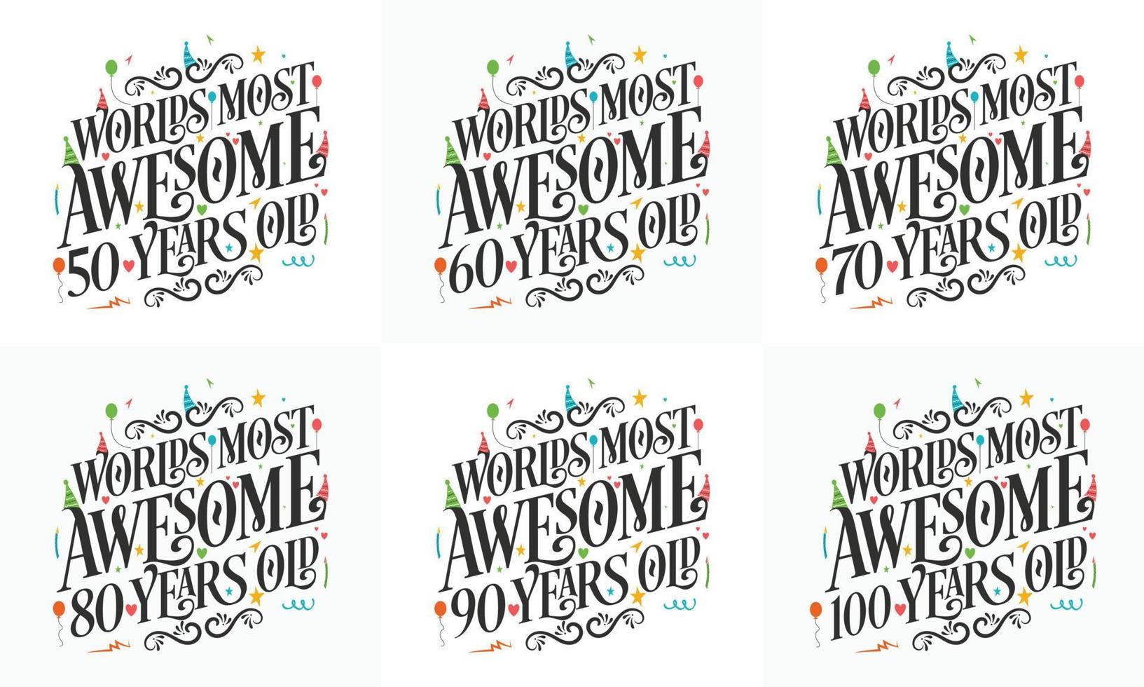 Typography Birthday quote design bundle. Set of Calligraphy Birthday lettering Worlds most Awesome 50, 60, 70, 80, 90, 100 years old. vector