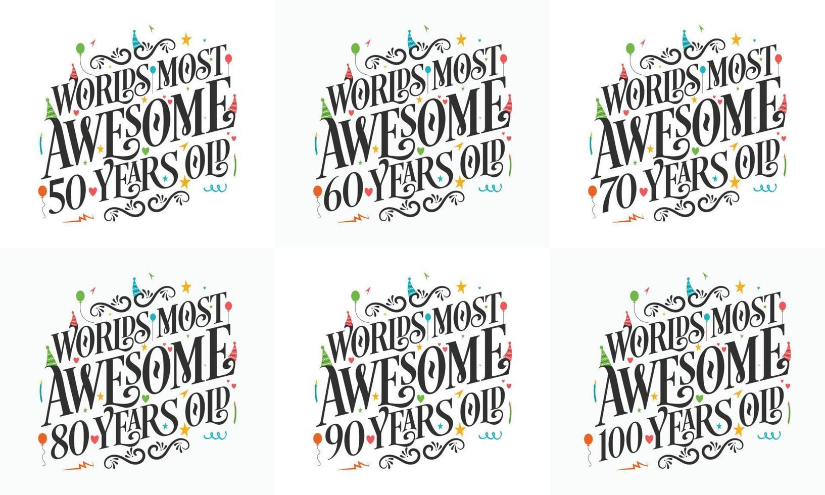 Typography Birthday quote design bundle. Set of Calligraphy Birthday lettering Worlds most Awesome 50, 60, 70, 80, 90, 100 years old. vector