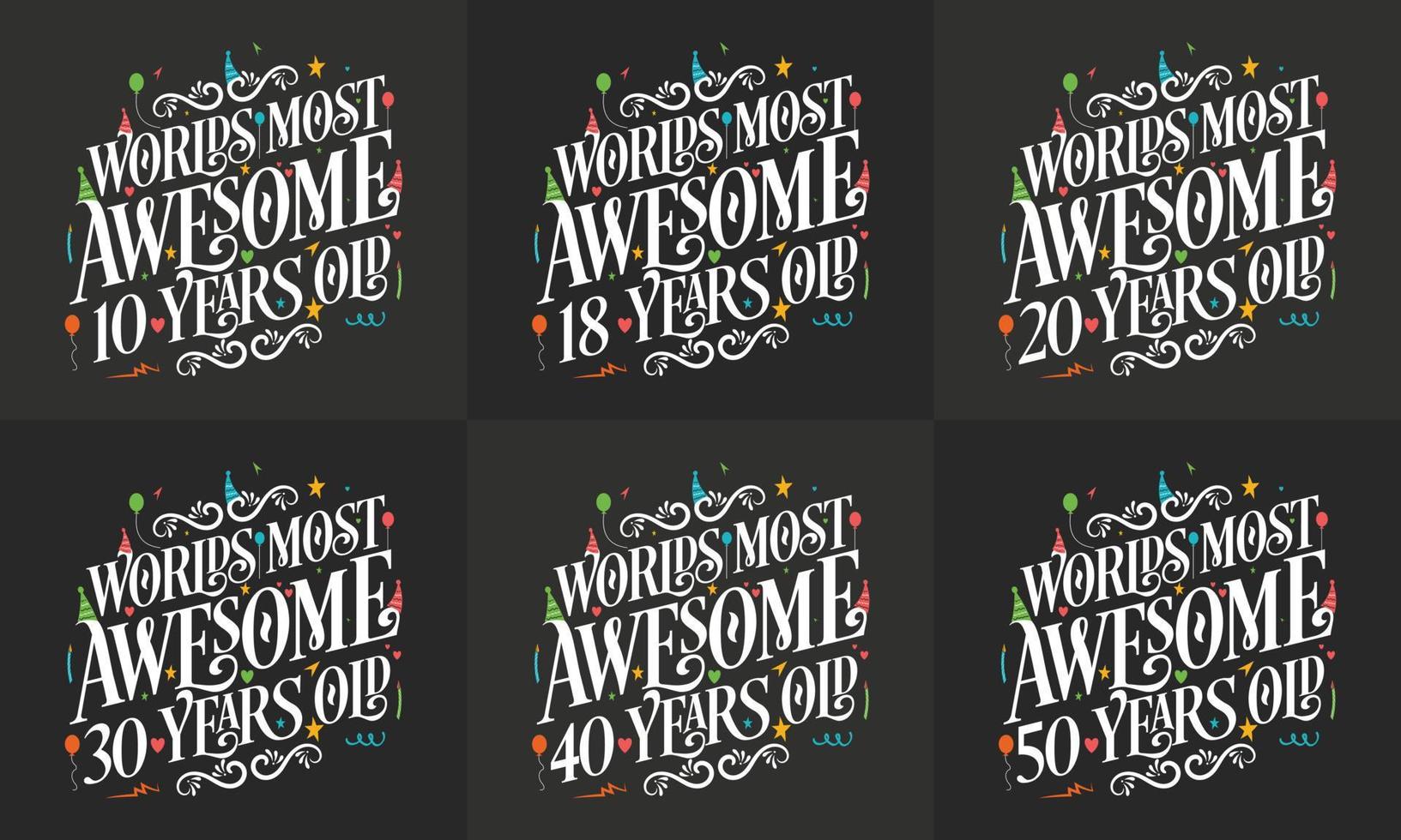 Typography Birthday quote design bundle. Set of Calligraphy Birthday lettering Worlds most Awesome 10, 18, 20, 30, 40, 50 years old. vector