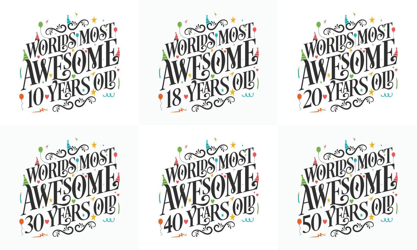 Typography Birthday quote design bundle. Set of Calligraphy Birthday lettering Worlds most Awesome 10, 18, 20, 30, 40, 50 years old. vector