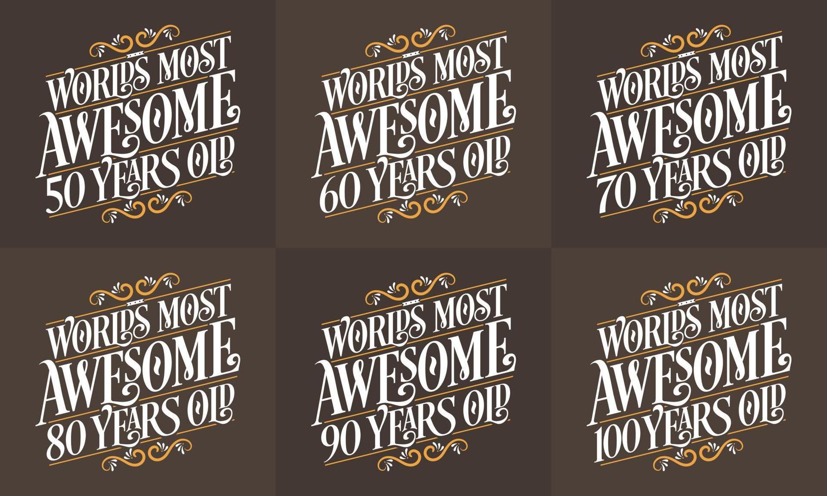 Typography Birthday quote design bundle. Set of Calligraphy Birthday lettering Worlds most Awesome 50, 60, 70, 80, 90, 100 years old. vector