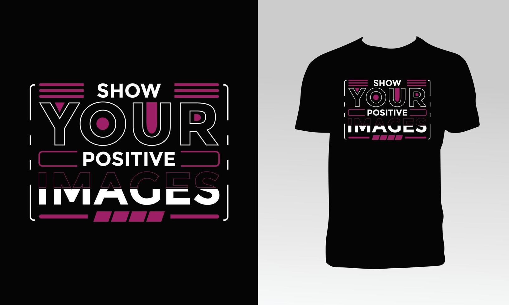 Show Your Positive Images T Shirt Design vector