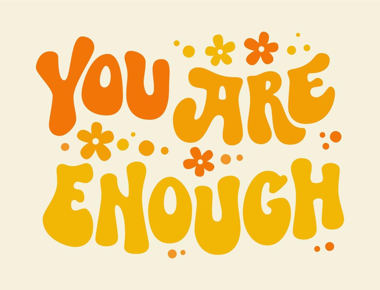 You ae enough - inspirational groovy lettering slogan text in flowers vector