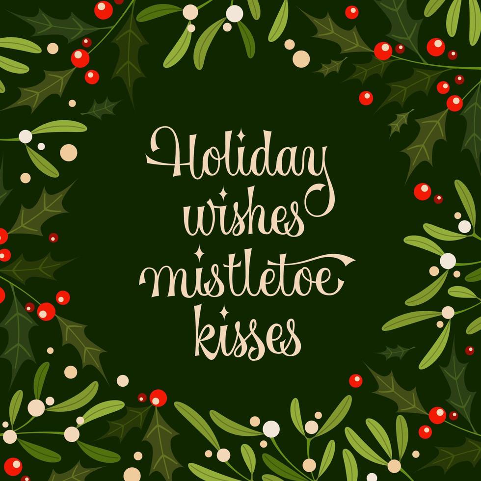 Holiday wishes mistletoe kisses - christmas card with floral mistletoe and holly leaves frame vector