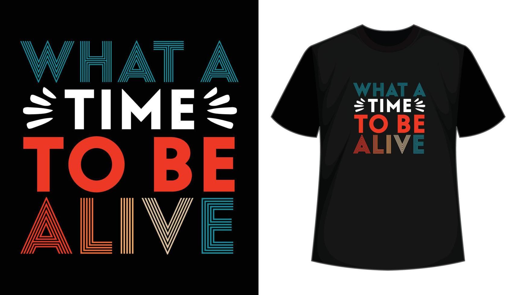 What A Time To Be Alive- Inspirational, motivational, modern typography t shirt design vector