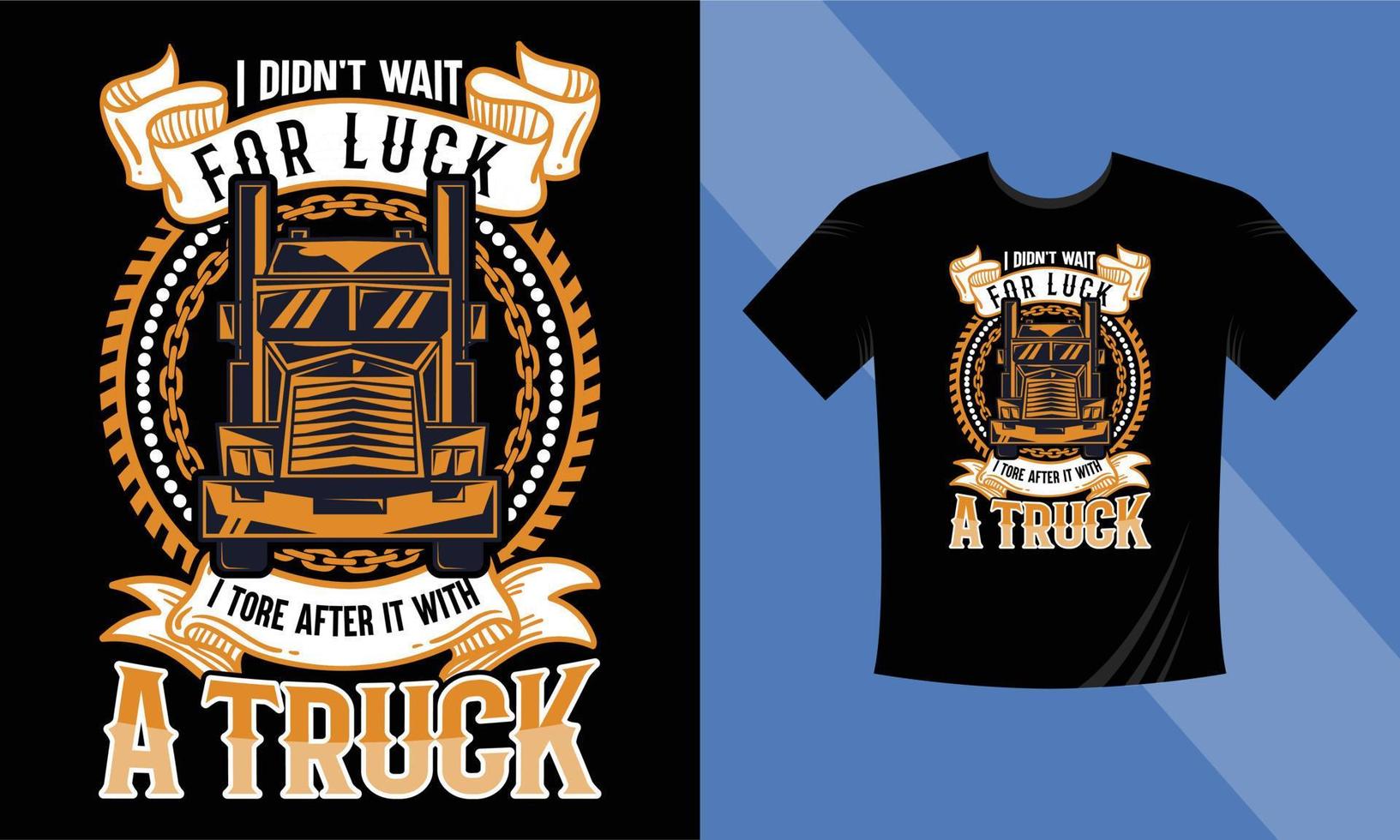 Best Truck Driver T-Shirt Design Vector Template. Motivational Quote I didn't wait for Luck I tore after it with a truck. Truck Driver T-Shirt Design Print Template