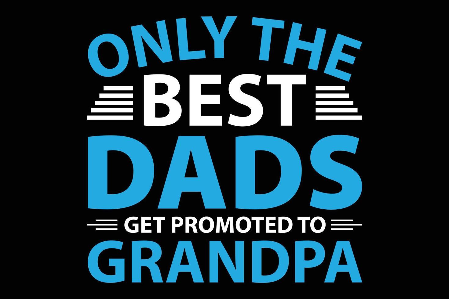 ONLY THE BEST DADS GET PROMOTED TO GRANDPA TYPOGRAPHY T SHIRT DESIGN. vector