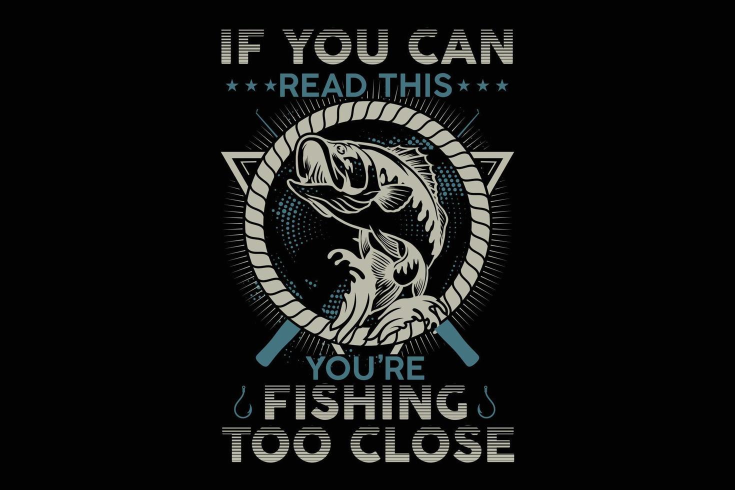 If you can read this you are fishing too close typography t-shirt design. vector