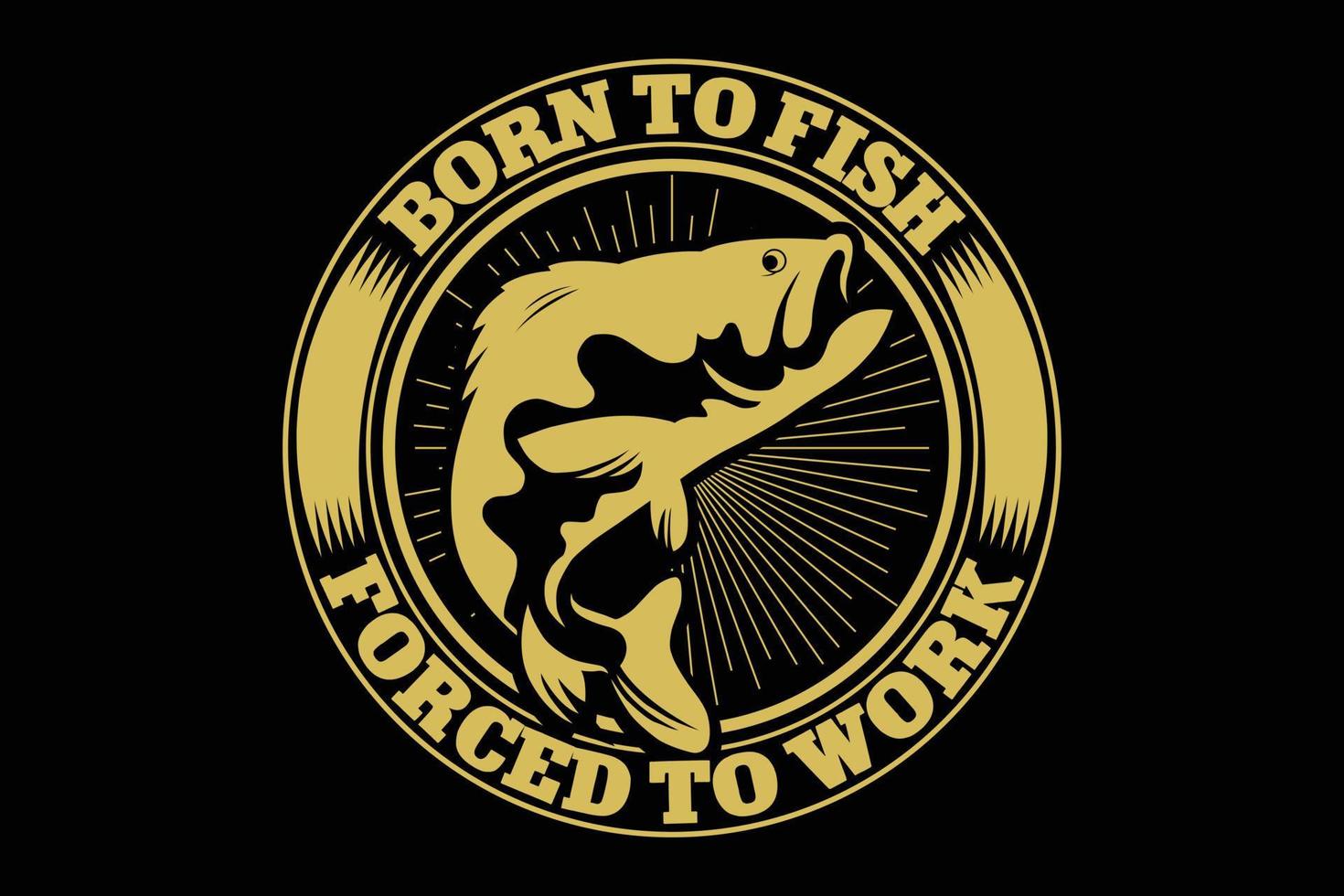 Born to fish forced to work vintage badge t-shirt design. vector