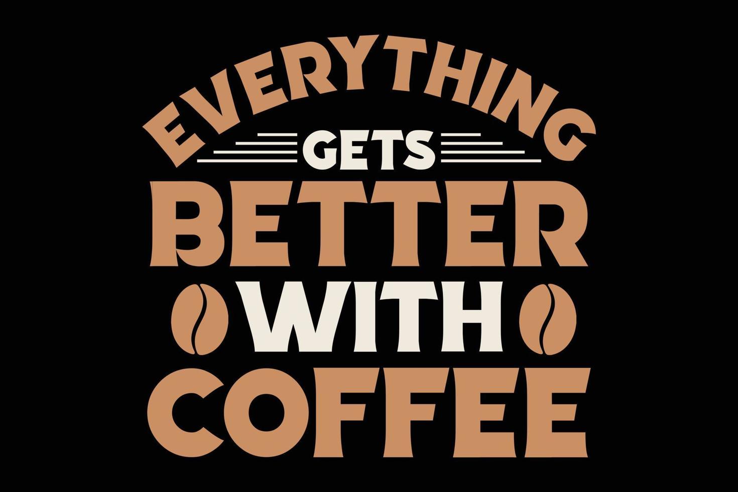 Everything gets better with coffee t-shirt design vector