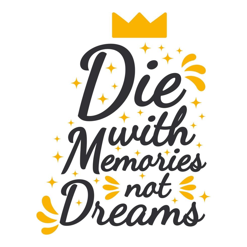 Die With Memories Not Dreams Motivation Typography Quote Design. vector