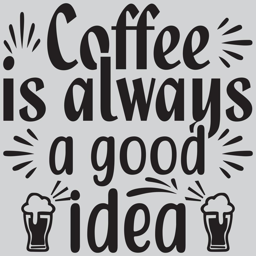 Coffee is always a good idea vector