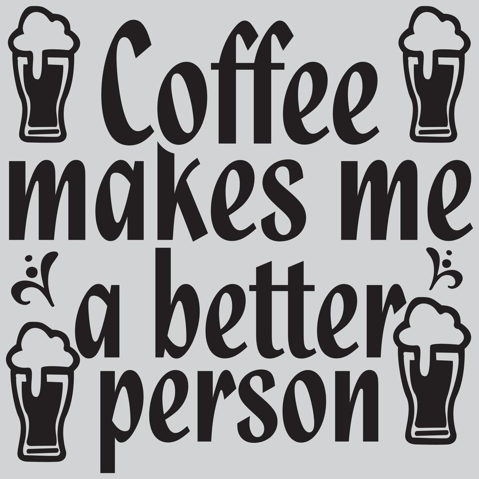 Coffee makes me a better person vector