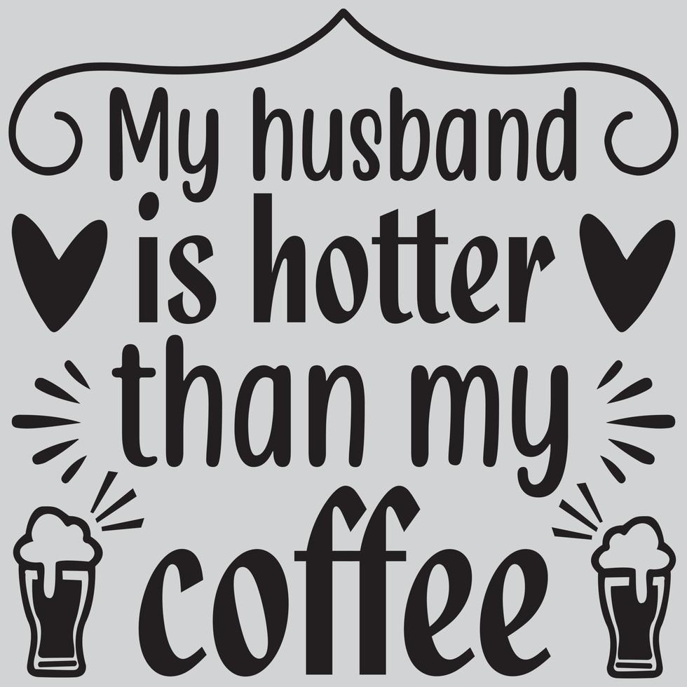 My husband is hotter than my coffee vector