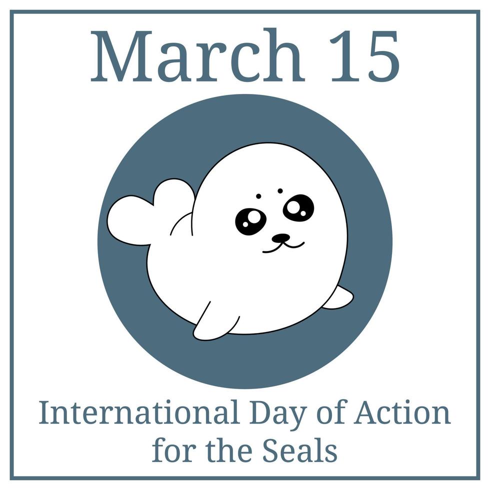 International Day of Action for the Seals. March 15. March holiday calendar. Kawaii Harp Baby Seal. Protect concept. Vector illustration for your design.