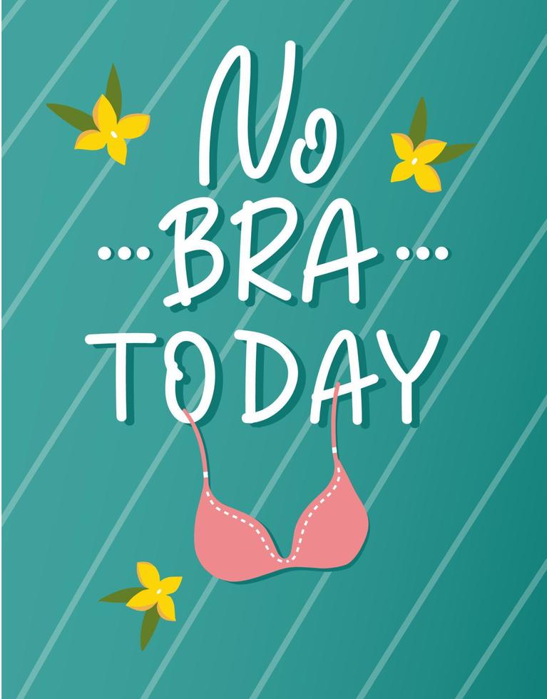 Handwritten lettering poster - No bra today - on a green background with flowers and bra illustration. Feminism, body positive and self care concept. vector