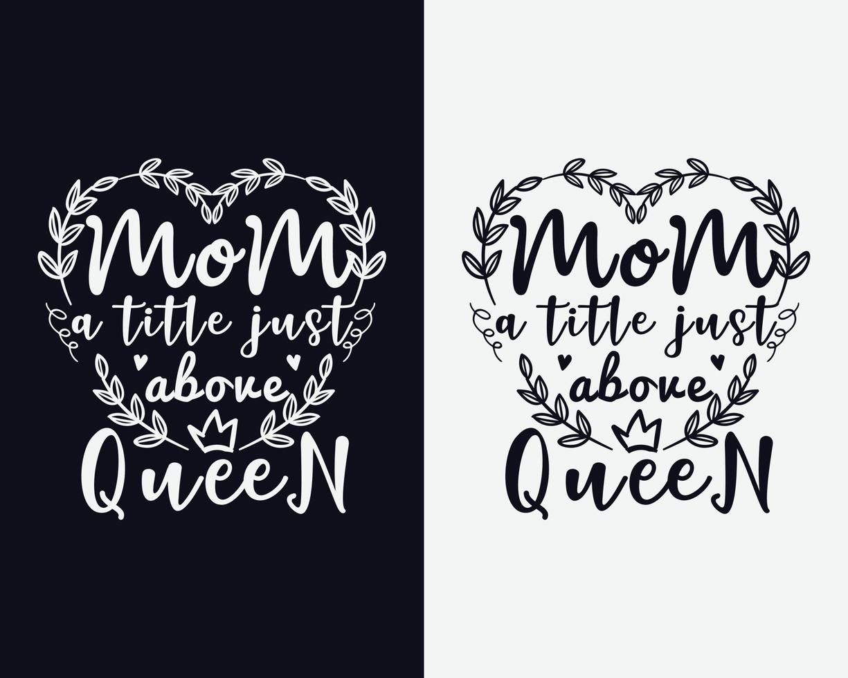 Mom a title just above queen, Mother's day typography design, Mother's day vector design, Mother's day svg