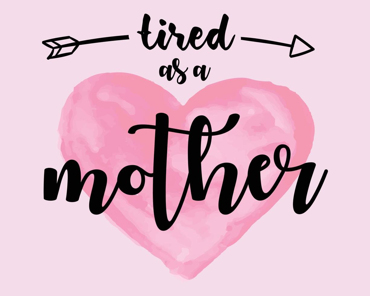 Tired as a mother, Mother's day vector design, Watercolor hear shape