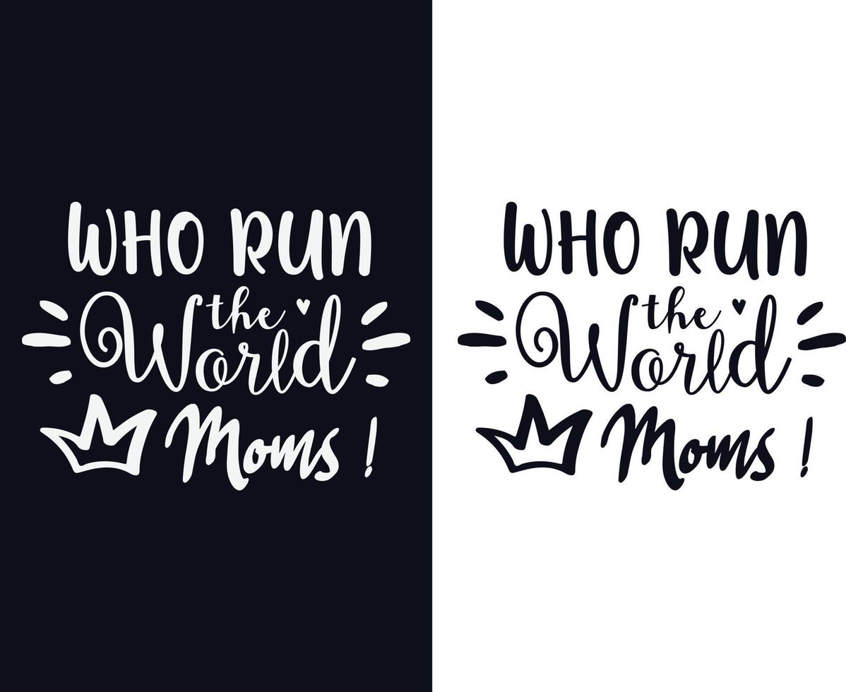 Who run the world Moms, Mother's day t shirt design, Mother's day typographic design vector