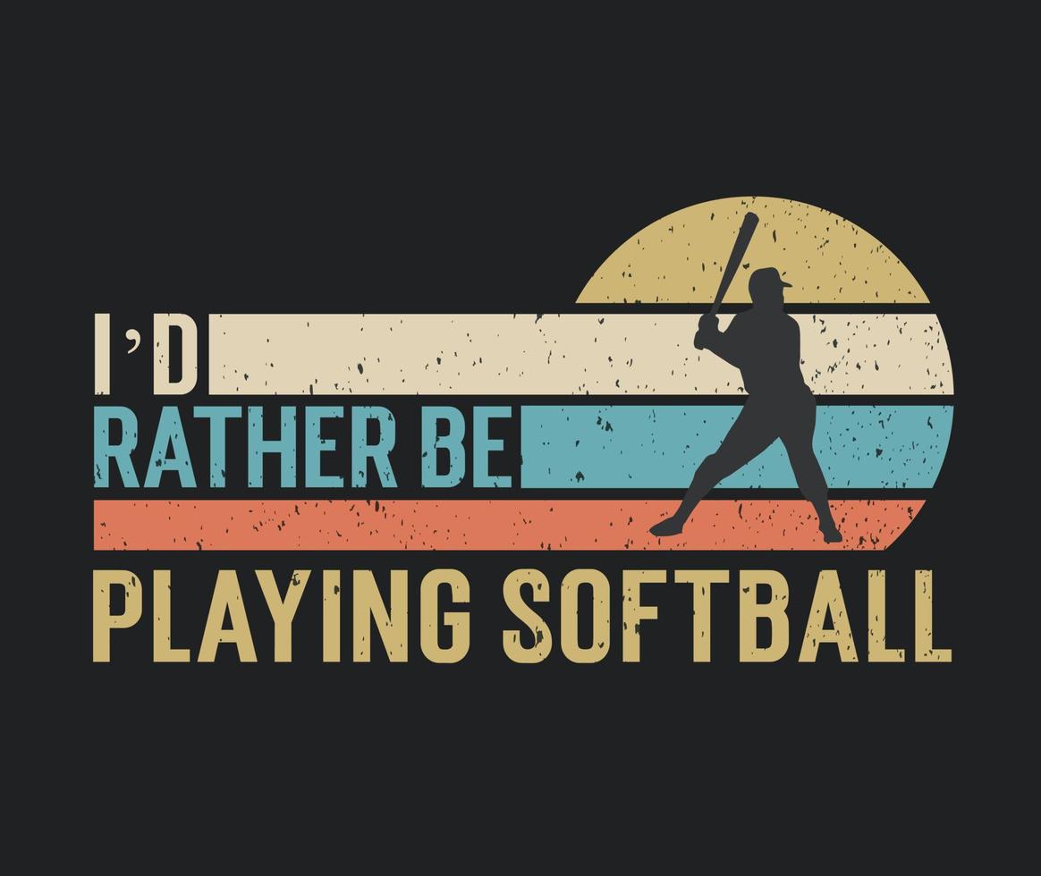 Tshirt design I'd rather be playing softball with a softball player illustration vector