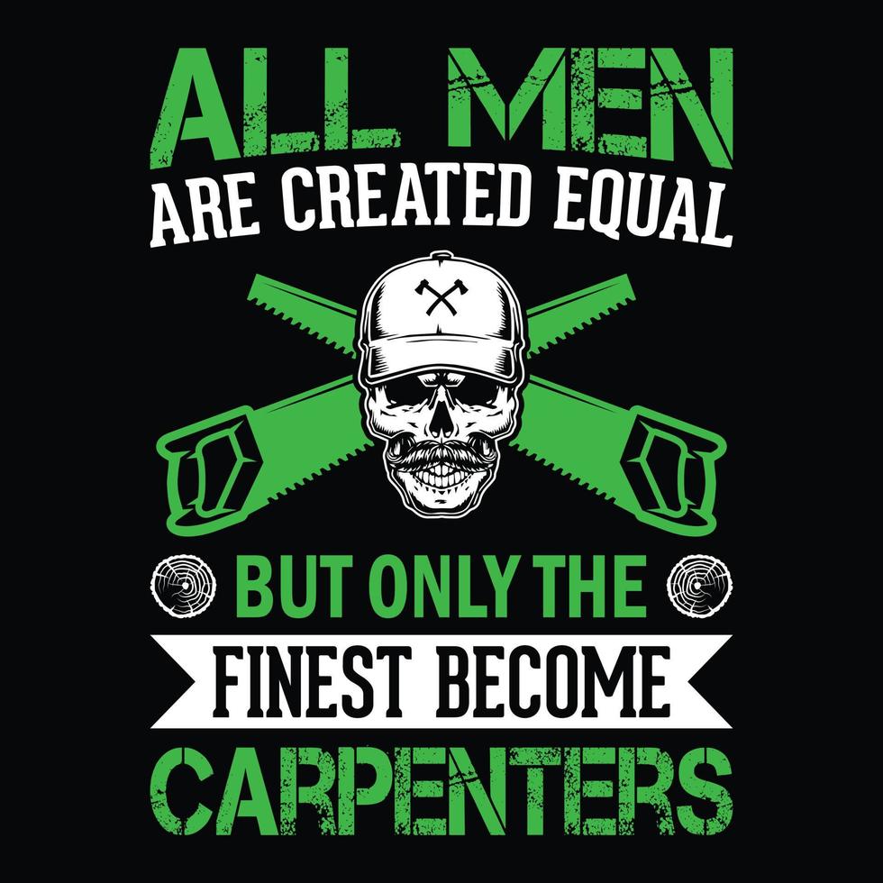 All men are created equal but only the finest become carpenters - Carpenter t shirt design vector