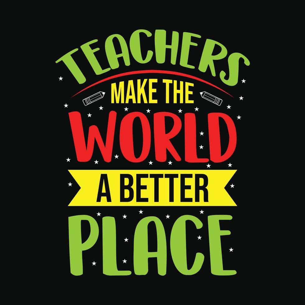 Teachers make the world a better place - Teacher quotes t shirt, typographic, vector graphic or poster design.