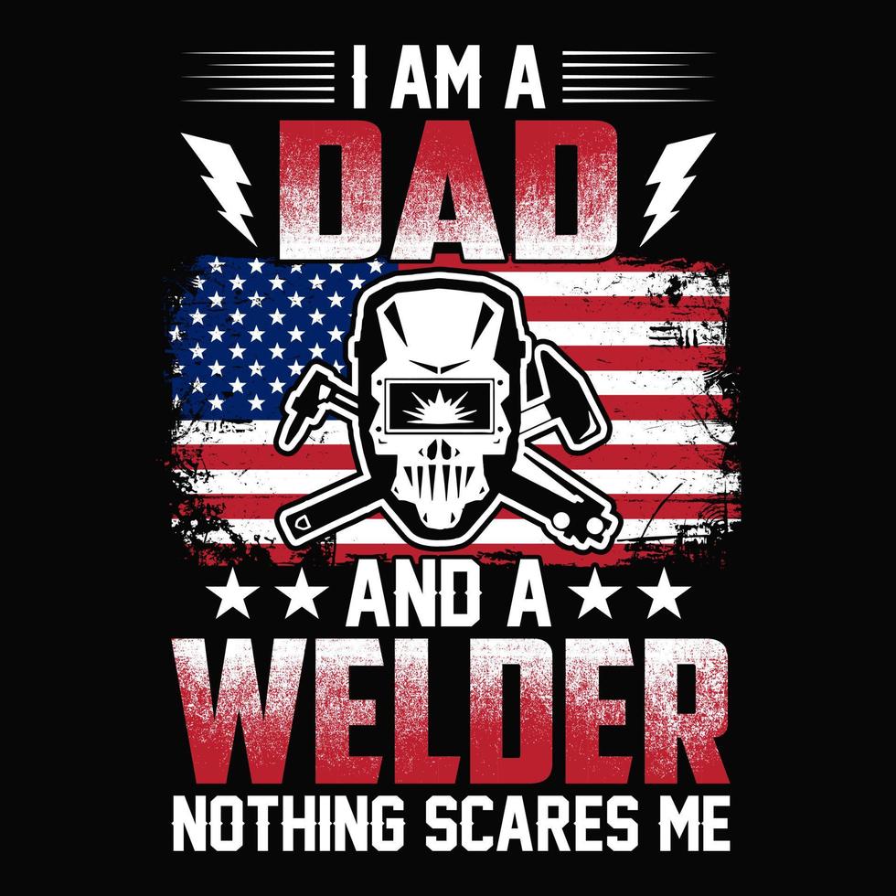 I am a dad and a welder nothing scares me - Welder t shirt design vector