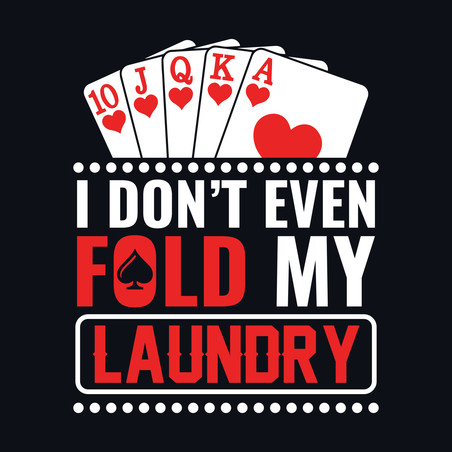 I Don't Even Fold Laundry Poker quotes t shirt design, vector graphic