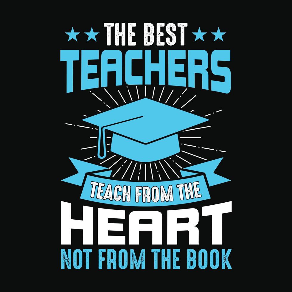 The best teachers teach from the heart not from the book - Teacher quotes t shirt, typographic, vector graphic, or poster design.