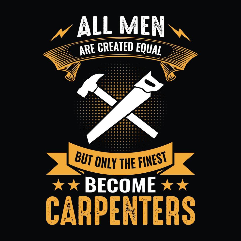 All men are created equal but only the finest become carpenters - Carpenter t shirt design vector