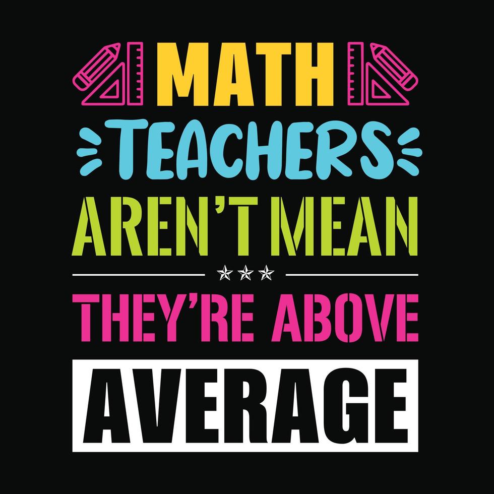 Math teachers aren't mean they're above average - Teacher quotes t shirt, typographic, vector graphic or poster design.