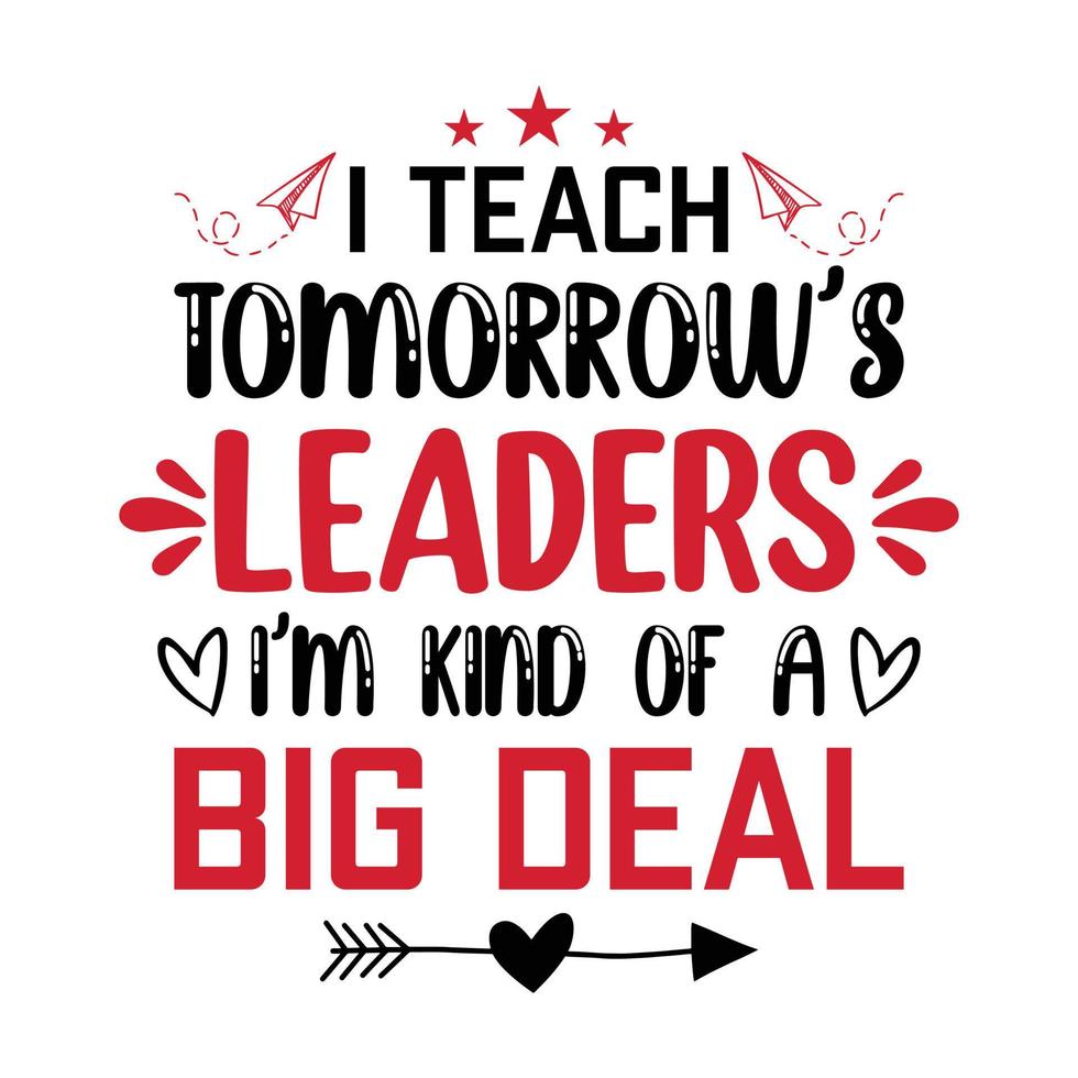 I teach tomorrow's leaders I'm kind of a big deal - Teacher quotes t shirt, typographic, vector graphic or poster design.