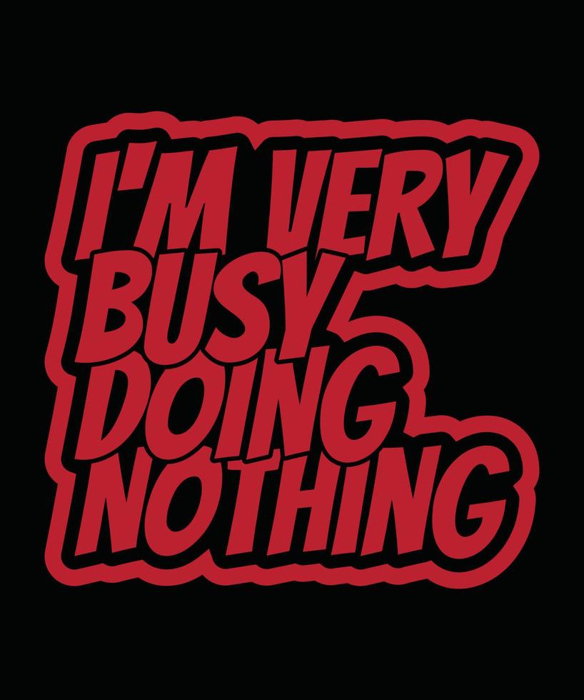 Quote Motivation Typography T shirt I m Very Busy Doing Nothing For quote-motivation-typography-t-shirt-i-m-very-busy-doing-nothing-for