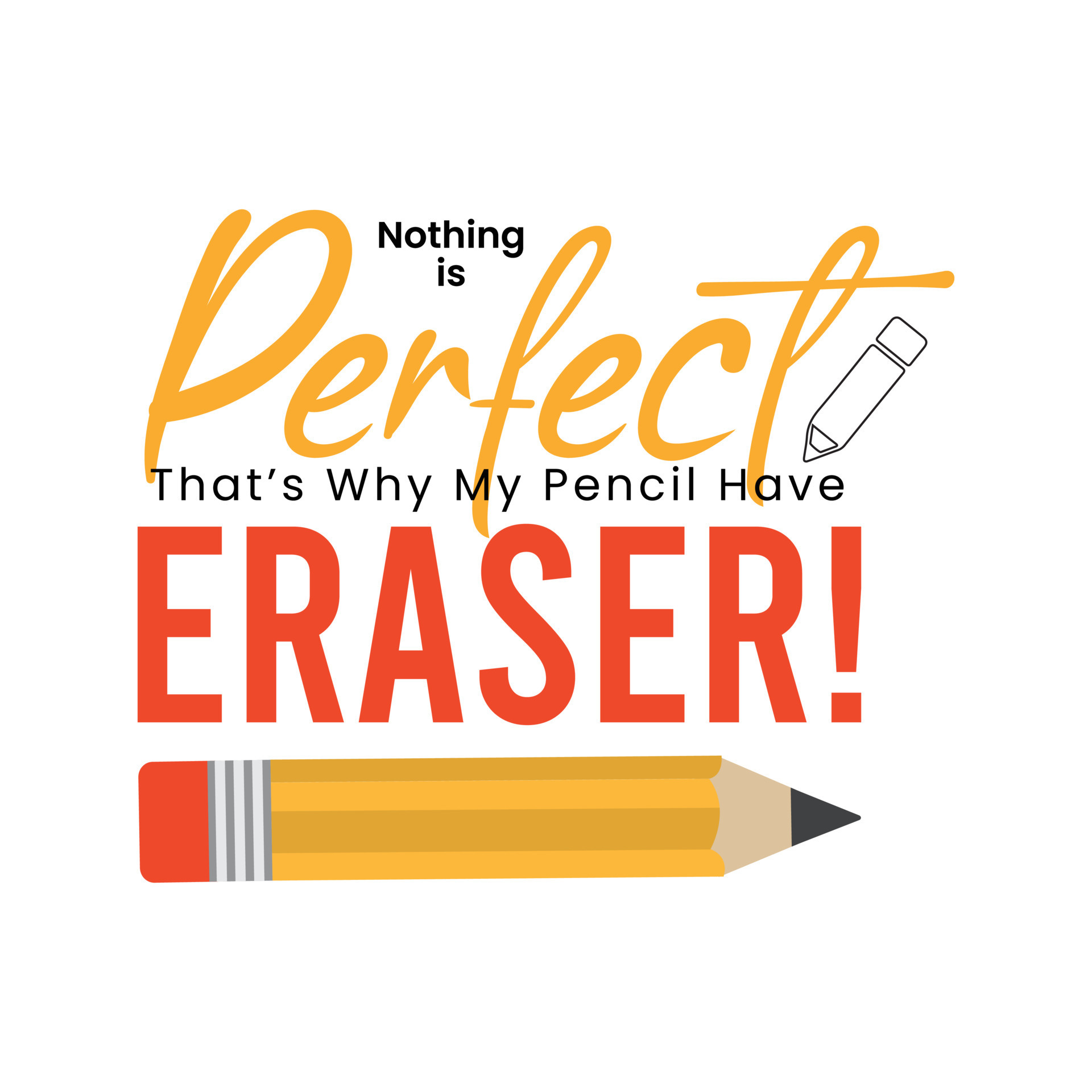 Nothing is Perfect Thats Why My Pencil Have Eraser Vector text Design