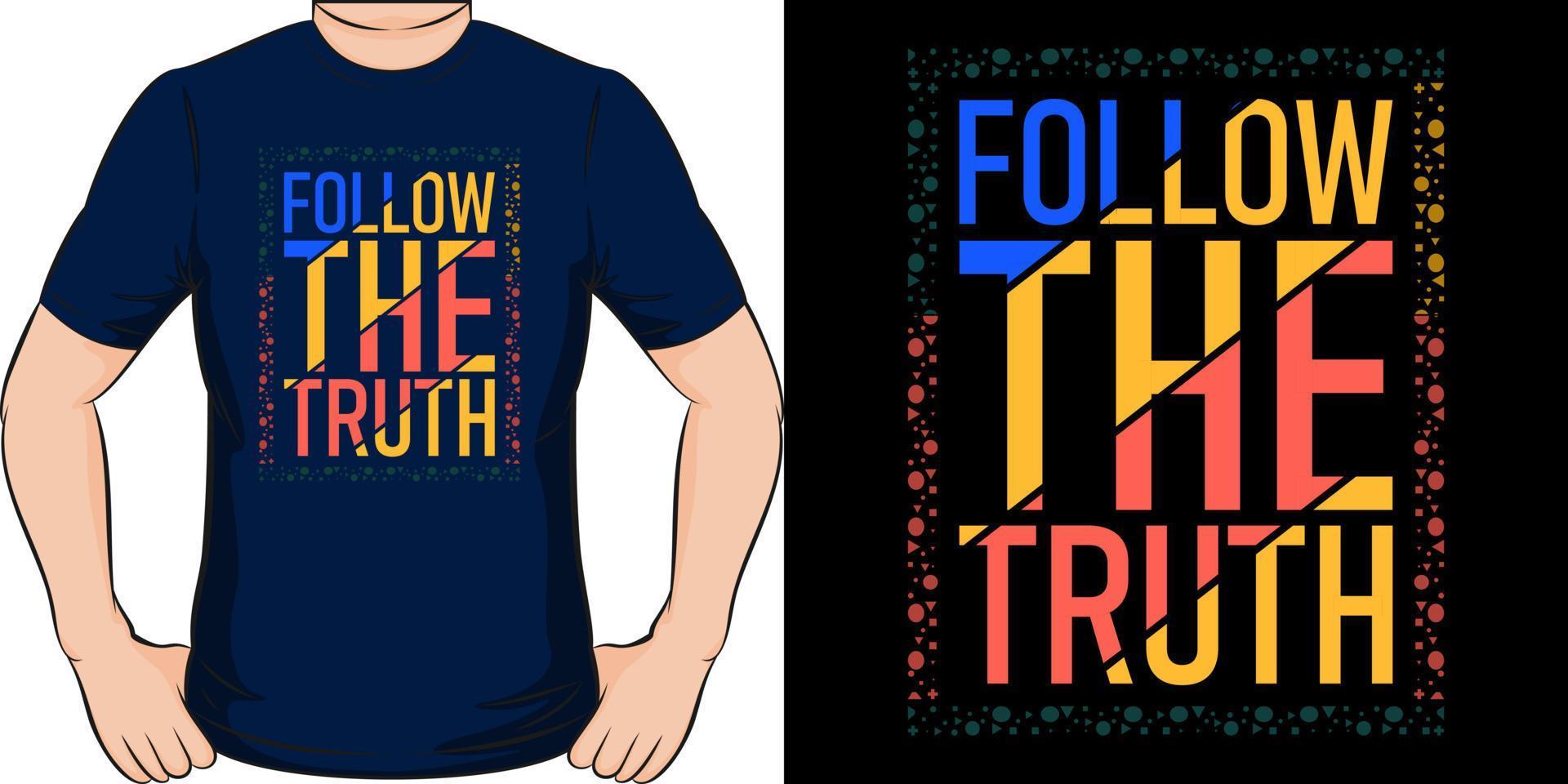 Follow the truth. Motivational inspirational modern typography t shirt design for prints, appeal, vector, art, illustration, typography, poster, template, trendy black tee shirt design. Editable File vector