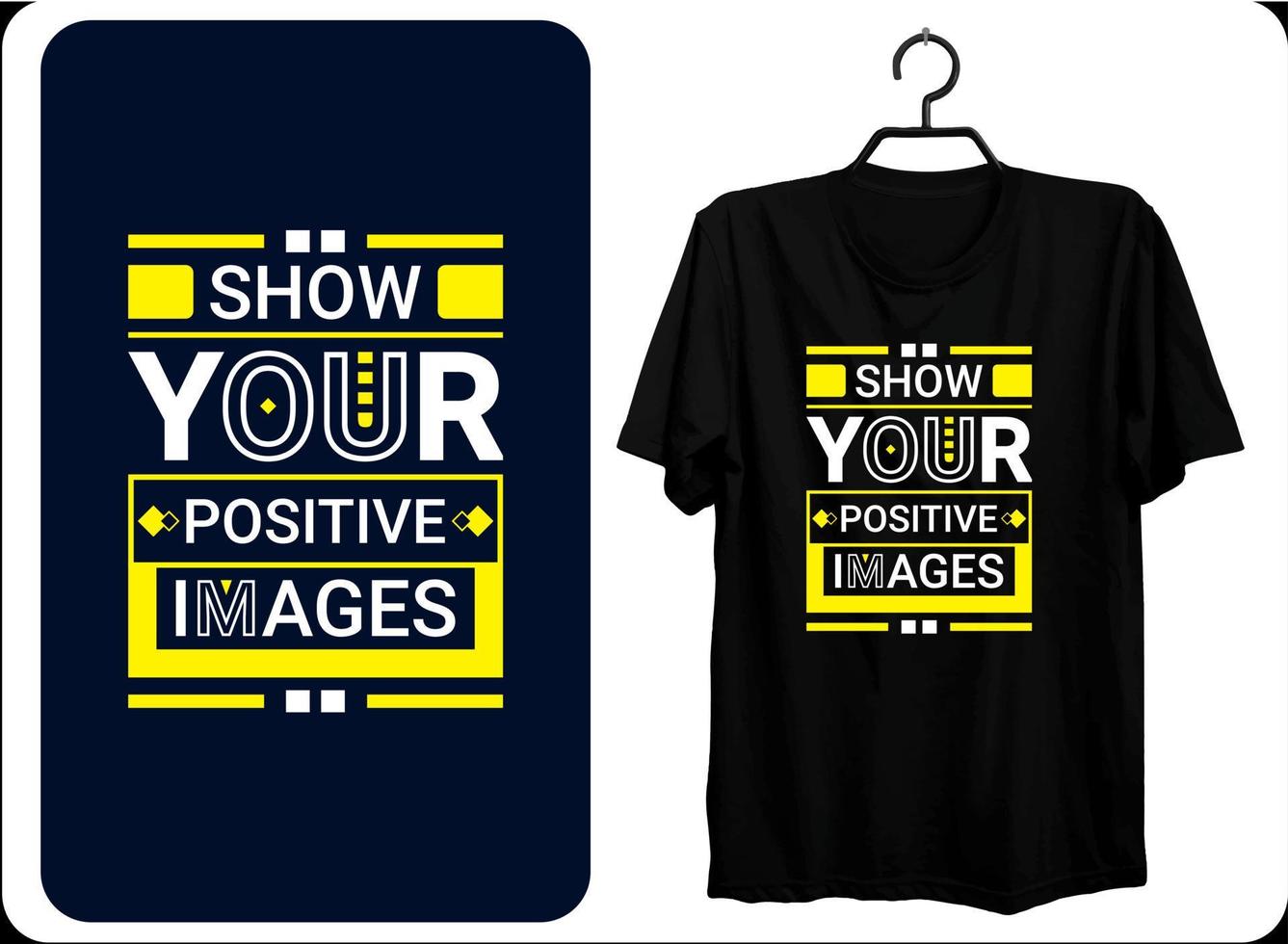 Show your positive images. modern inspirational quotes t shirt design for fashion apparel printing. Suitable for totebags, stickers, mug, hat, and merchandise EPS File format vector