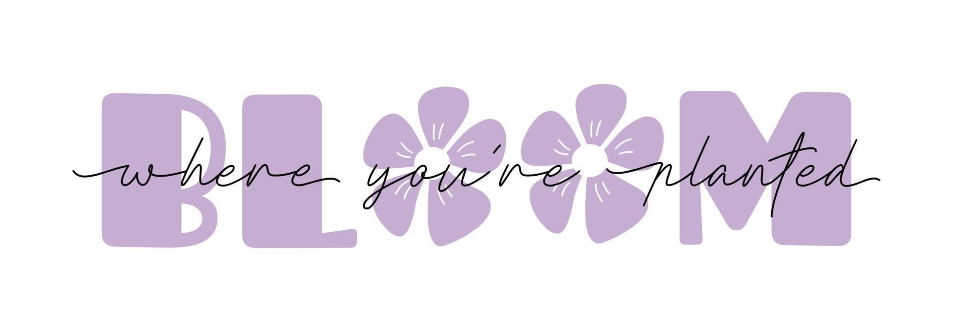 Cute retro lettering - Bloom where you are planted. Inspirational flower phrase, Flower quote text, t shit print, poster. Vector illustration isolated on white background.