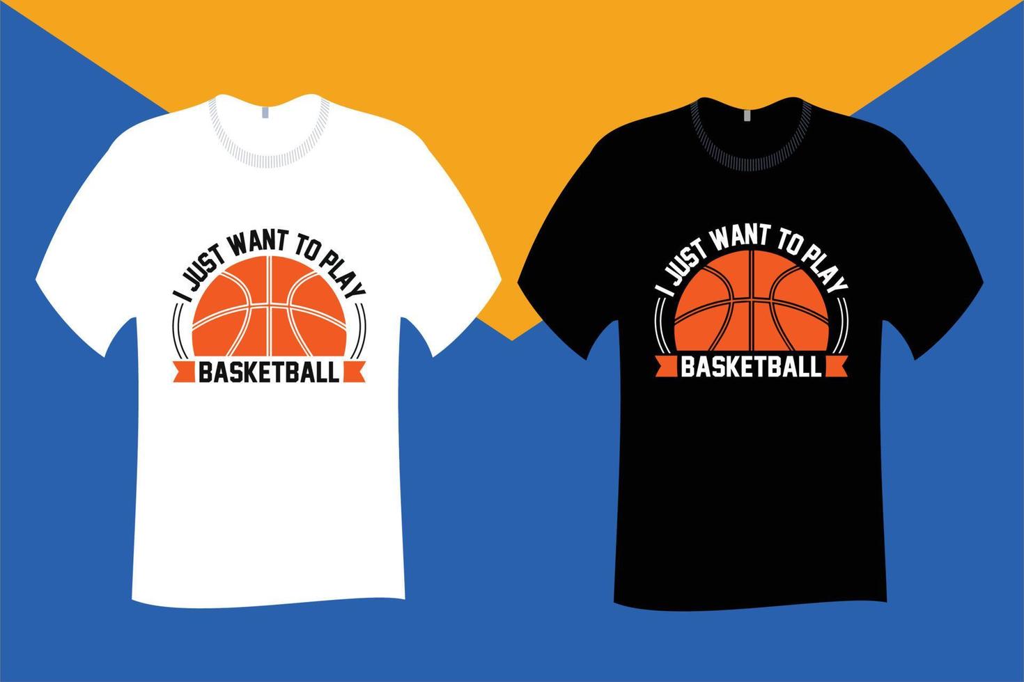 I Just want to Play Basketball T Shirt Design vector