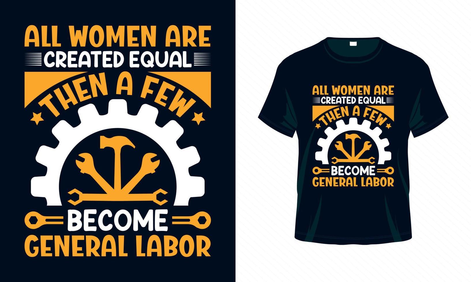 All women are created equal then a few become general labor - Labour Day USA t shirt design vector. Good for Clothes, Greeting Card, Poster, and Mug Design. vector