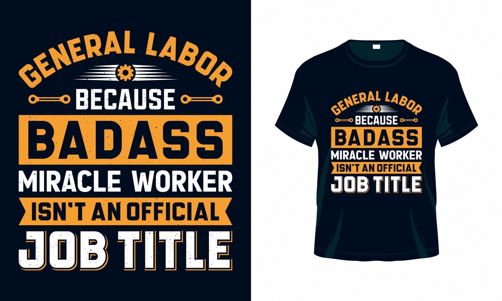 General labor because badass miracle  worker isn't an official job title - Labour Day USA t shirt design vector. Good for Clothes, Greeting Card, Poster, and Mug Design. vector