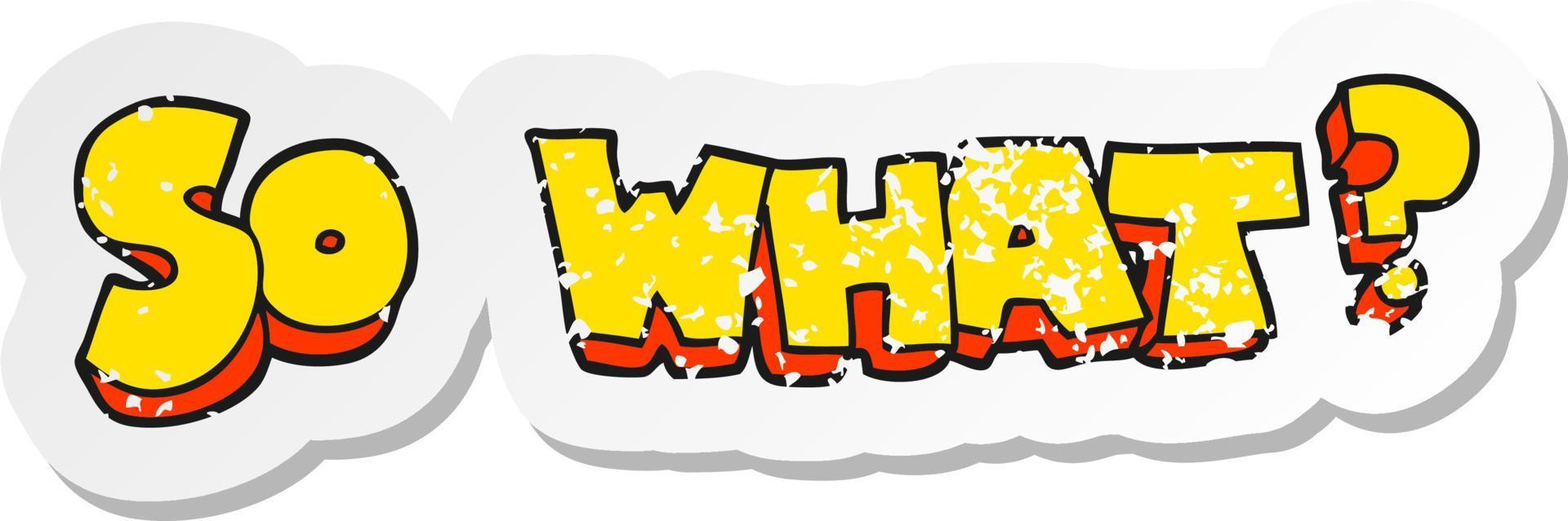 retro distressed sticker of a cartoon so what symbol vector