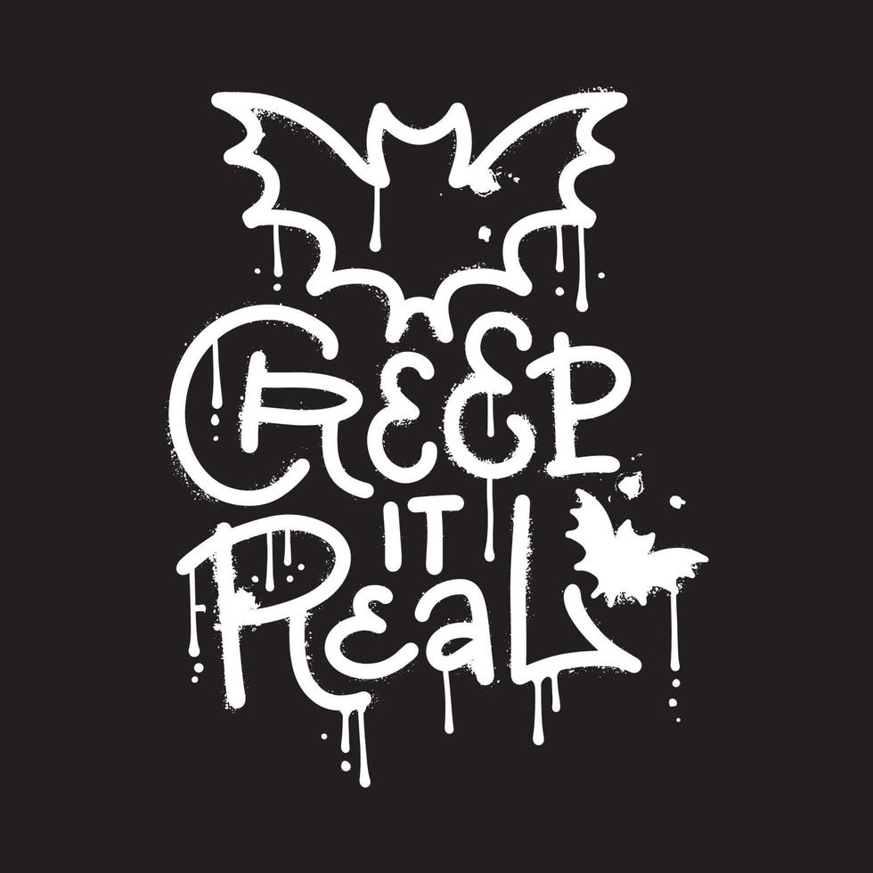 Creep it real - urban graffiti slogan inscription. Hand drawn Halloween quote. Textured vector Illustration for prints on t-shirts, posters, cards. 31 October design. Isolated on black background.