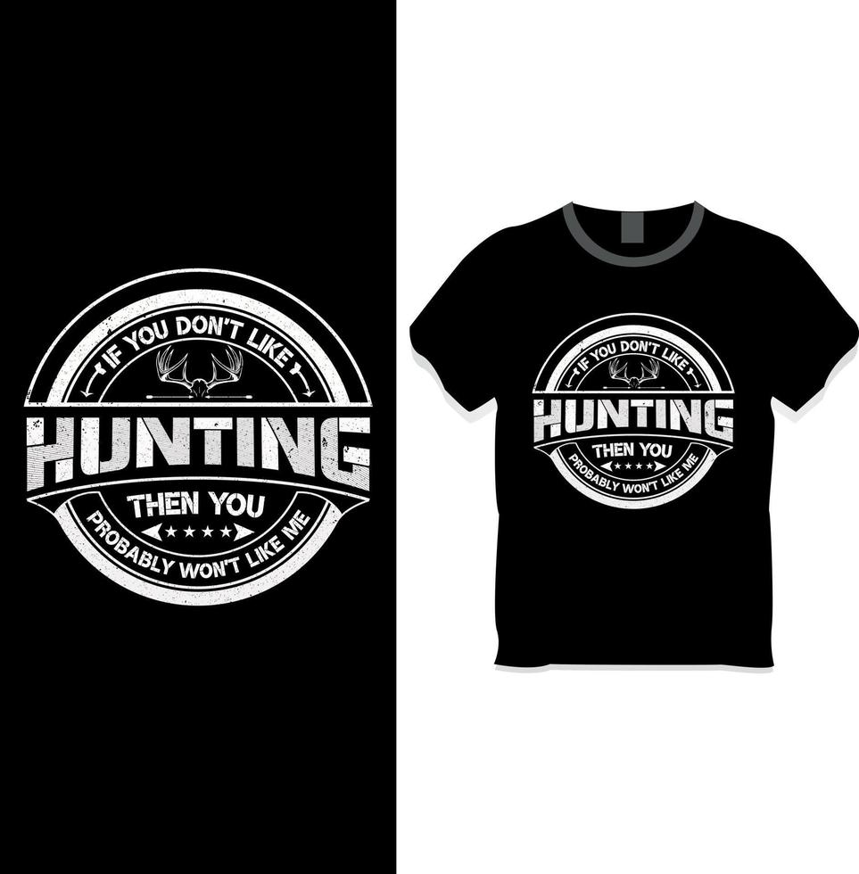 If you don't like hunting then you probably won't like me t shirt design template vector